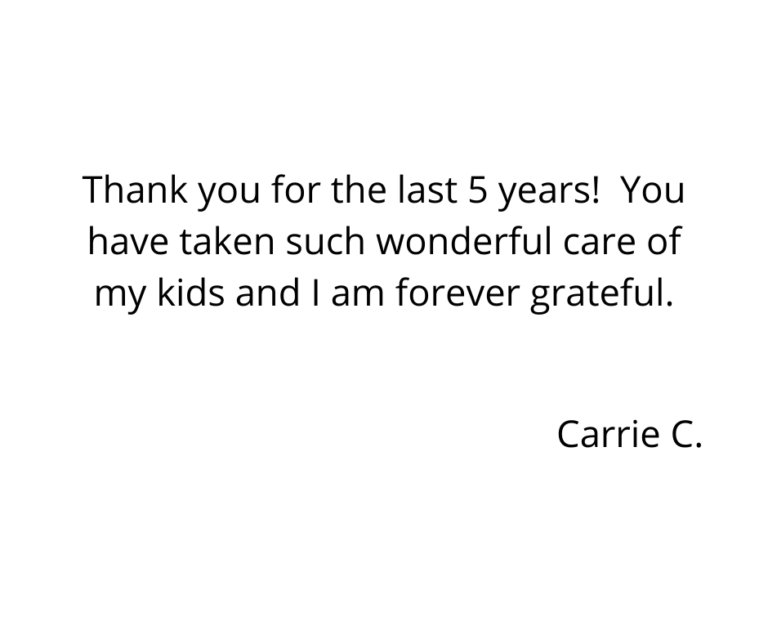Thank you for the last 5 years! You have taken such wonderful care of my kids and I am forever grateful.